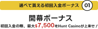 選べて貰える初回入金ボーナス01 開幕ボーナス 初回入金の際、最大$7,500をBetrnkが上乗せ！