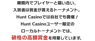 期間内でプレイヤーと競い合い、入賞者は賞金が貰えるトーナメント。Betrnkでは自社でも開催！Betrnkユーザー限定のローカルトーナメントでは、破格の高額賞金を用意しています。